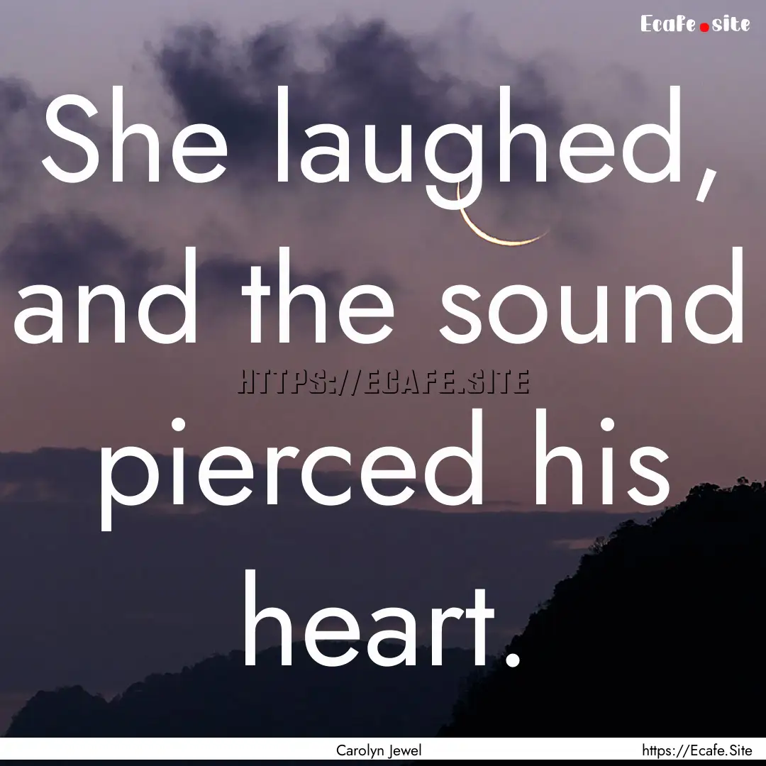 She laughed, and the sound pierced his heart..... : Quote by Carolyn Jewel