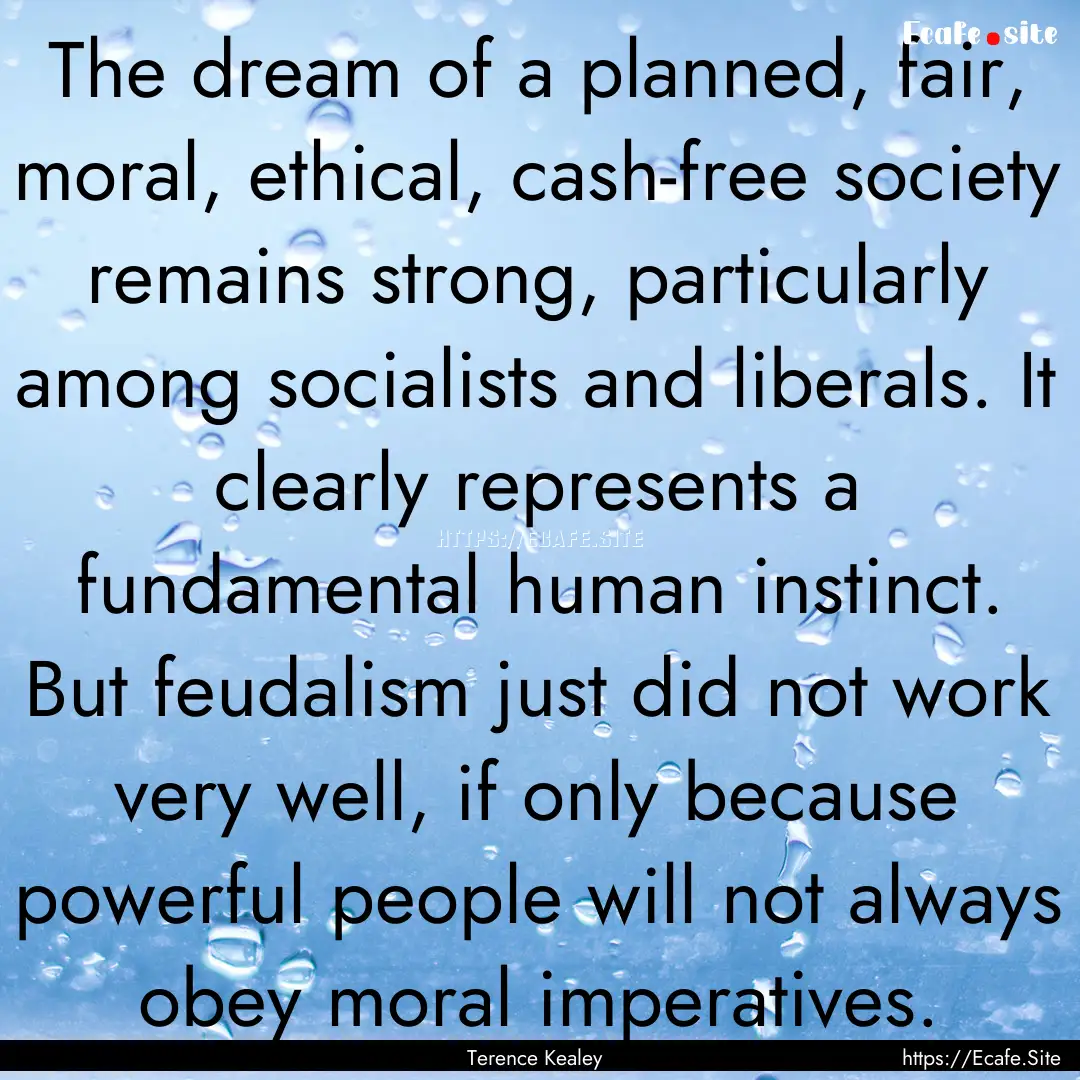 The dream of a planned, fair, moral, ethical,.... : Quote by Terence Kealey