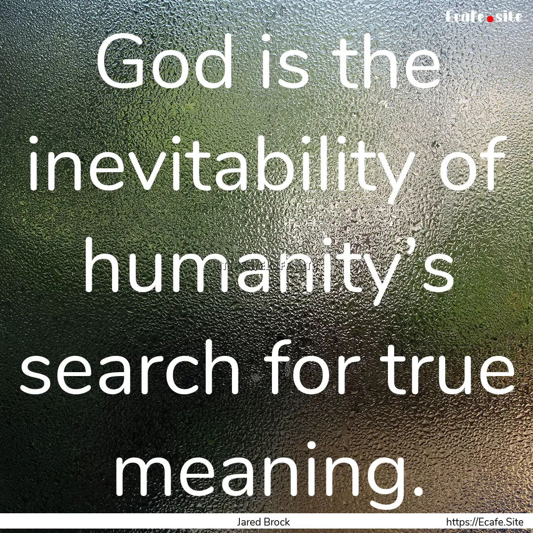 God is the inevitability of humanity’s.... : Quote by Jared Brock