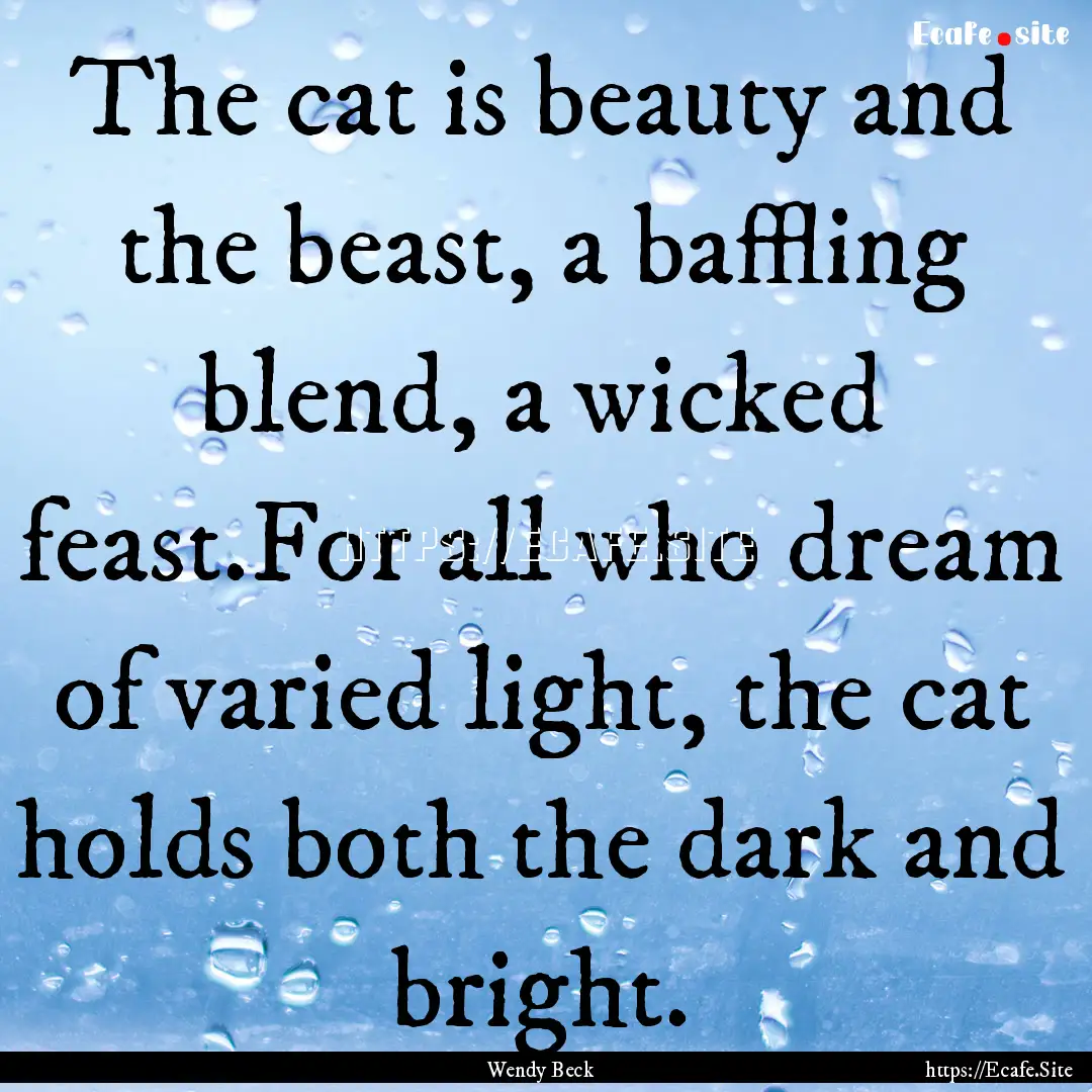 The cat is beauty and the beast, a baffling.... : Quote by Wendy Beck