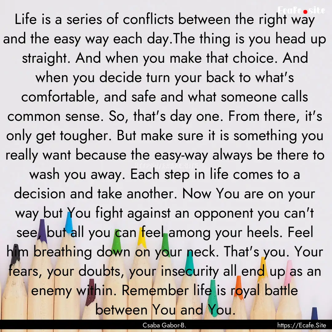 Life is a series of conflicts between the.... : Quote by Csaba Gabor-B.