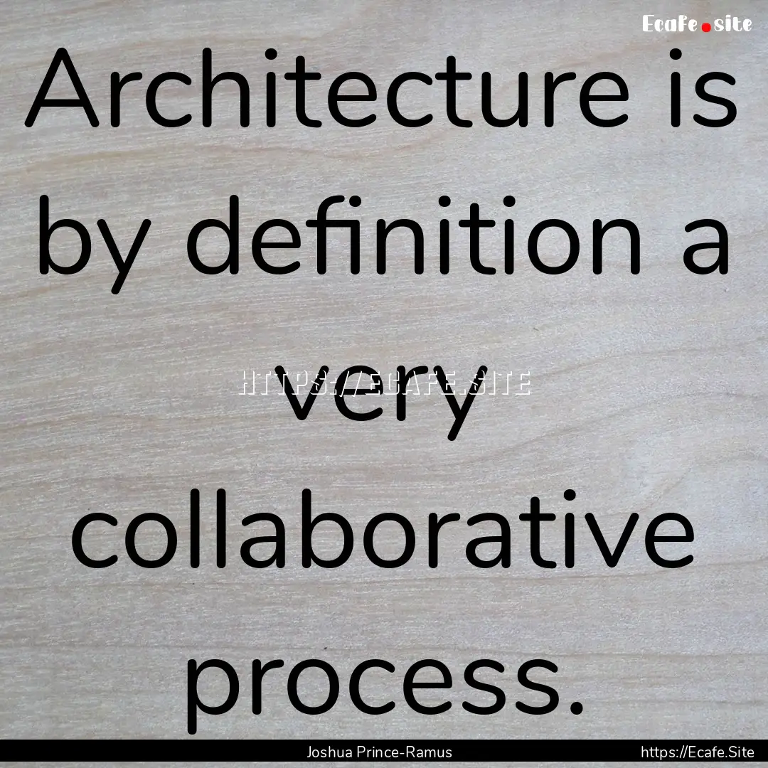 Architecture is by definition a very collaborative.... : Quote by Joshua Prince-Ramus