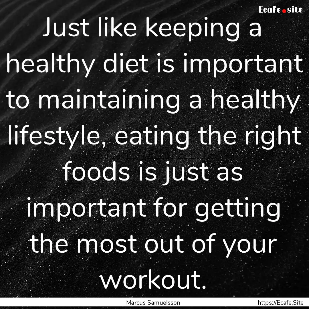 Just like keeping a healthy diet is important.... : Quote by Marcus Samuelsson