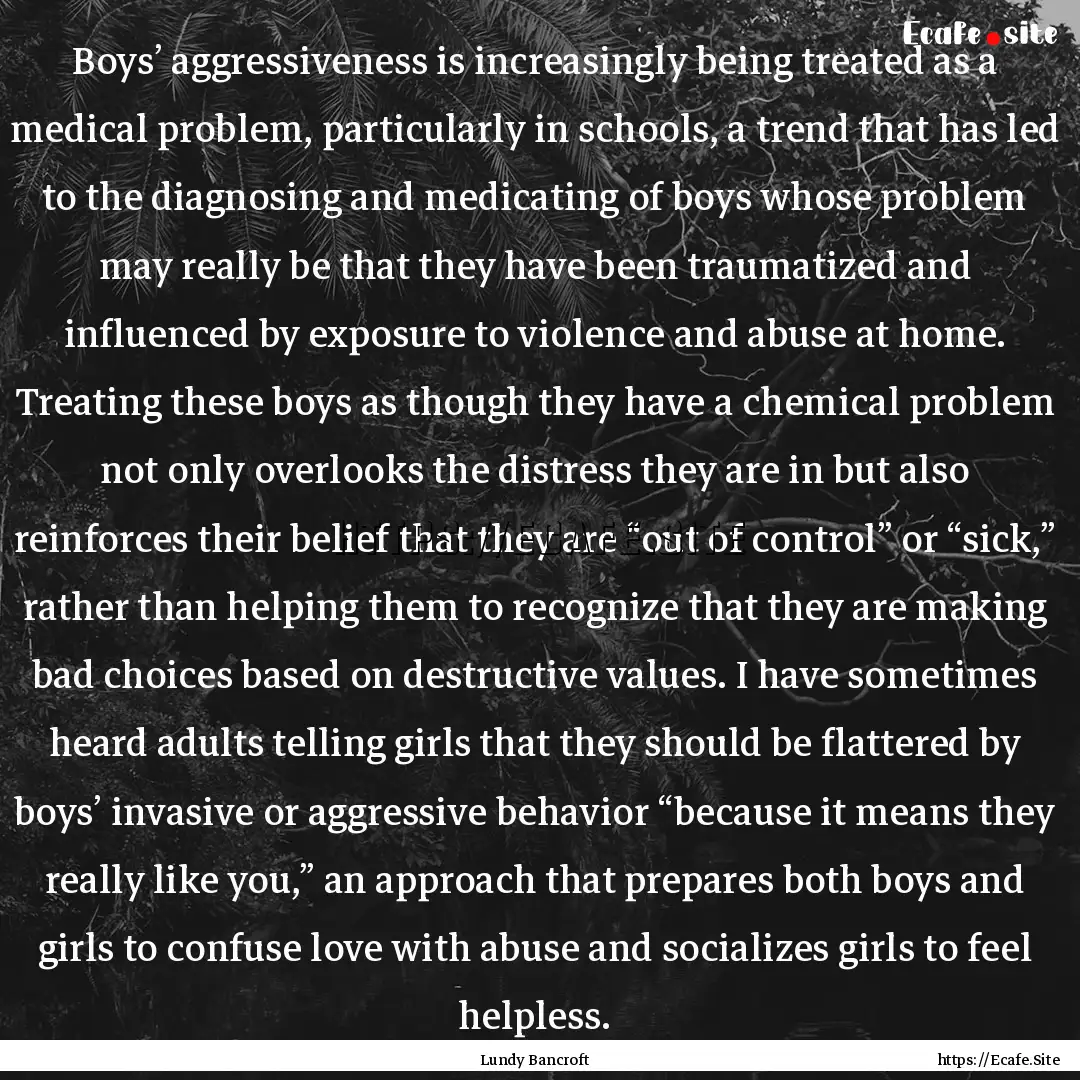 Boys’ aggressiveness is increasingly being.... : Quote by Lundy Bancroft