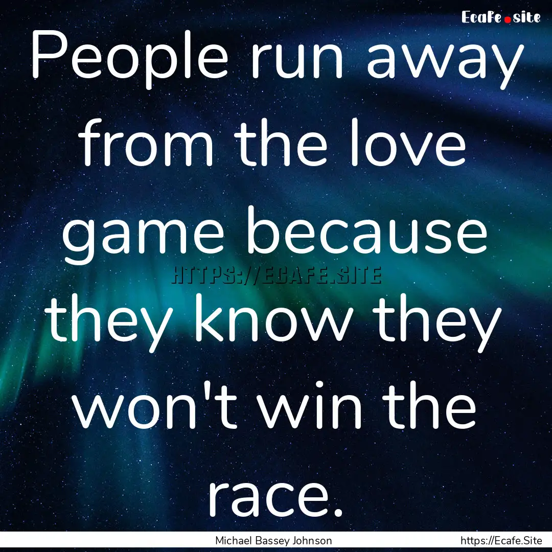 People run away from the love game because.... : Quote by Michael Bassey Johnson