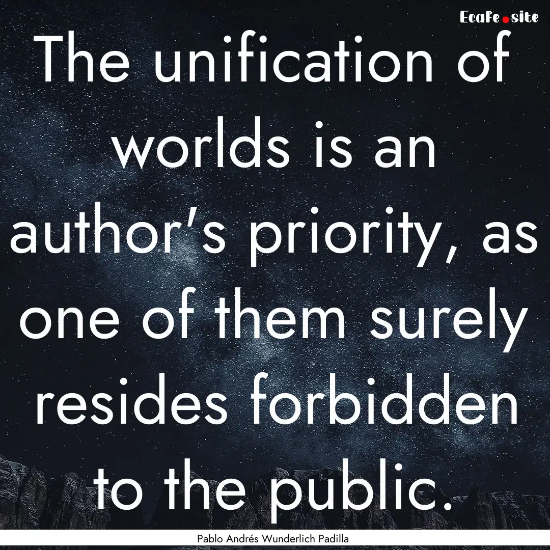 The unification of worlds is an author's.... : Quote by Pablo Andrés Wunderlich Padilla