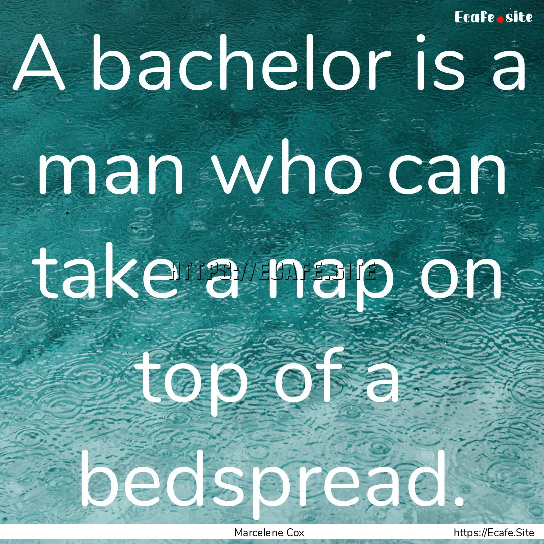 A bachelor is a man who can take a nap on.... : Quote by Marcelene Cox