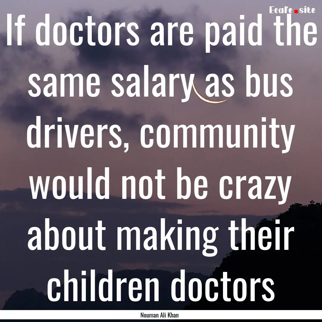 If doctors are paid the same salary as bus.... : Quote by Nouman Ali Khan