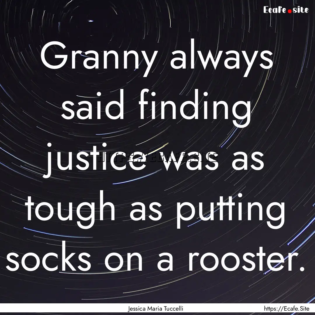 Granny always said finding justice was as.... : Quote by Jessica Maria Tuccelli