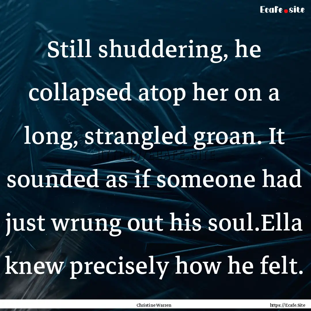 Still shuddering, he collapsed atop her on.... : Quote by Christine Warren