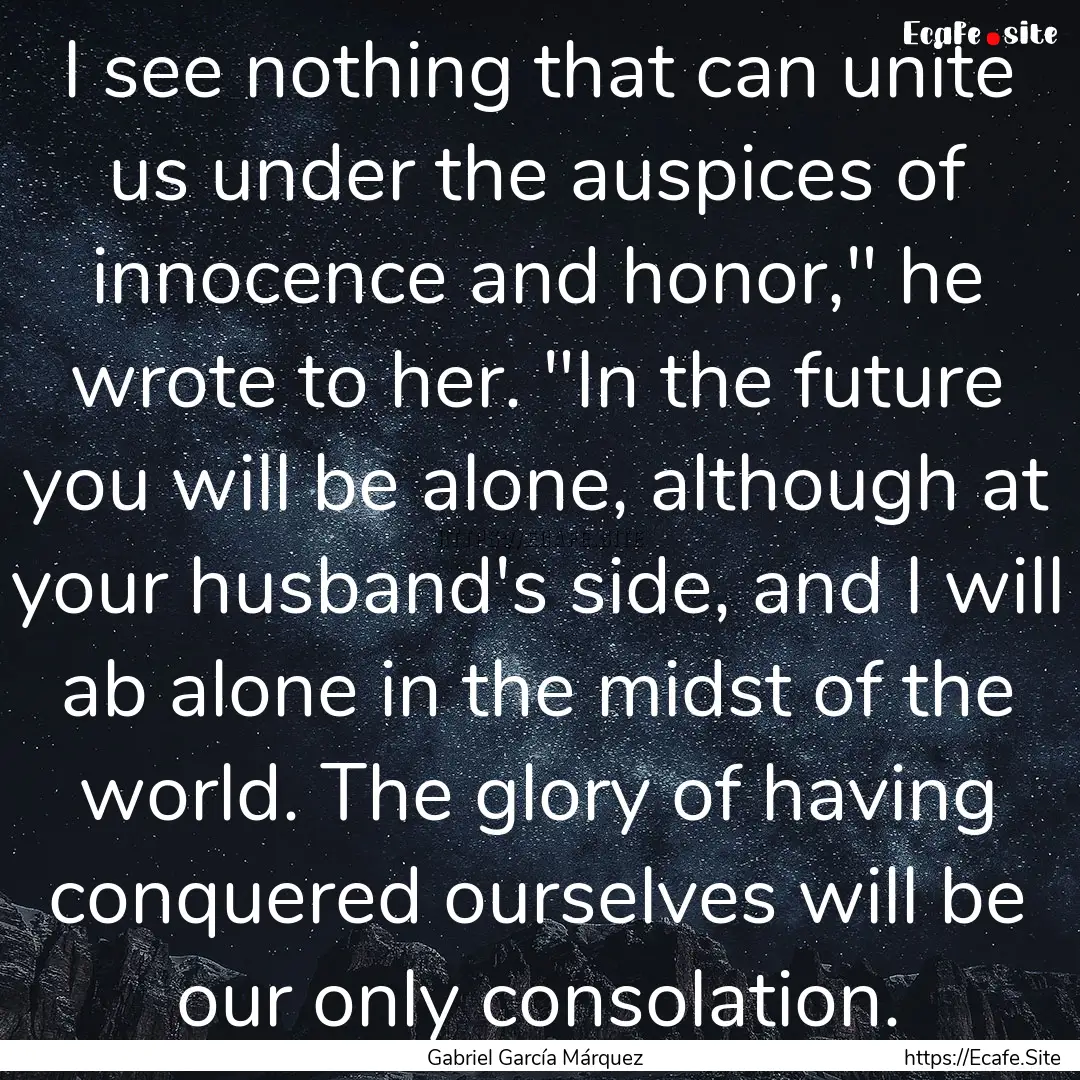 I see nothing that can unite us under the.... : Quote by Gabriel García Márquez