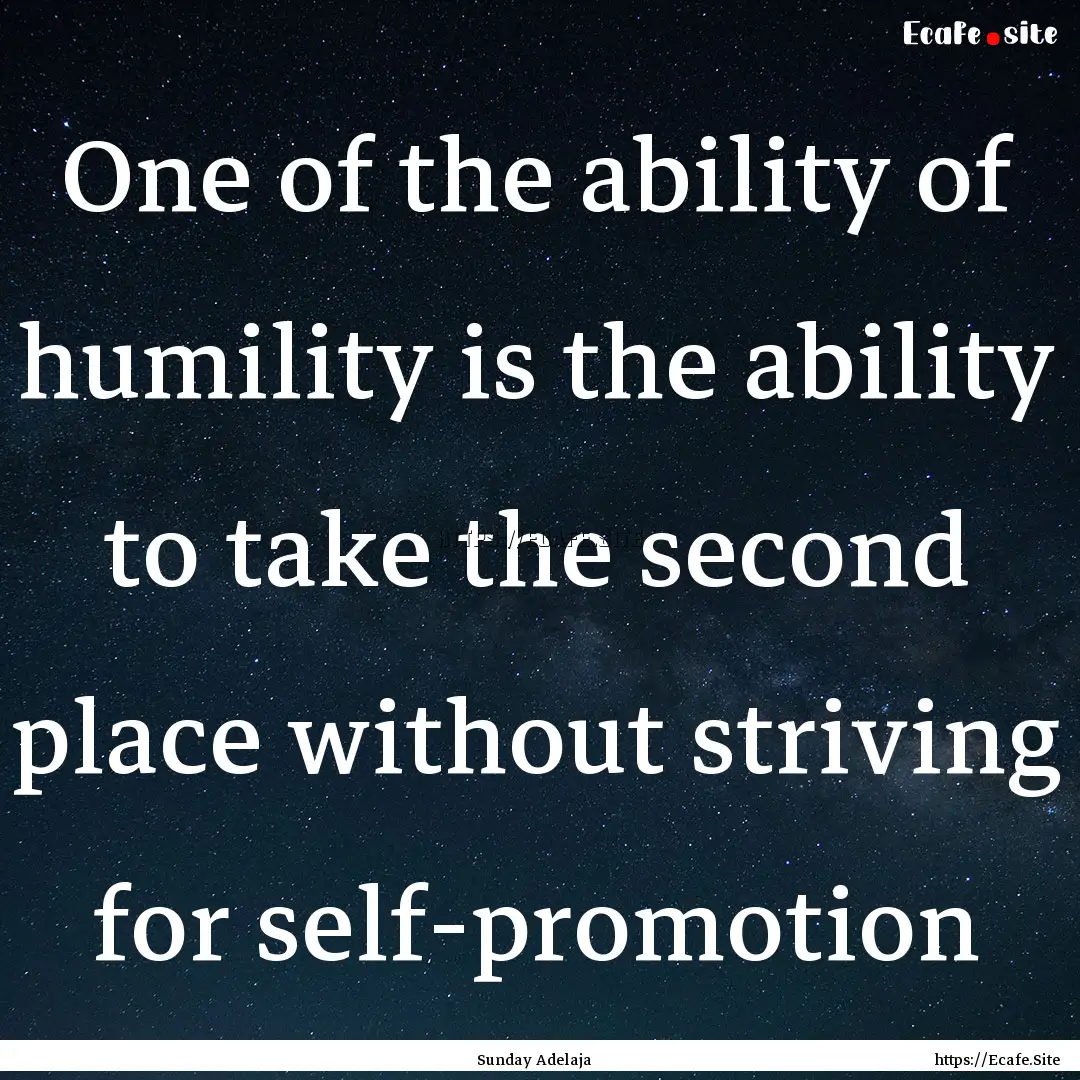 One of the ability of humility is the ability.... : Quote by Sunday Adelaja