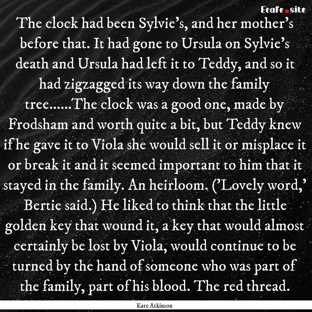 The clock had been Sylvie's, and her mother's.... : Quote by Kate Atkinson