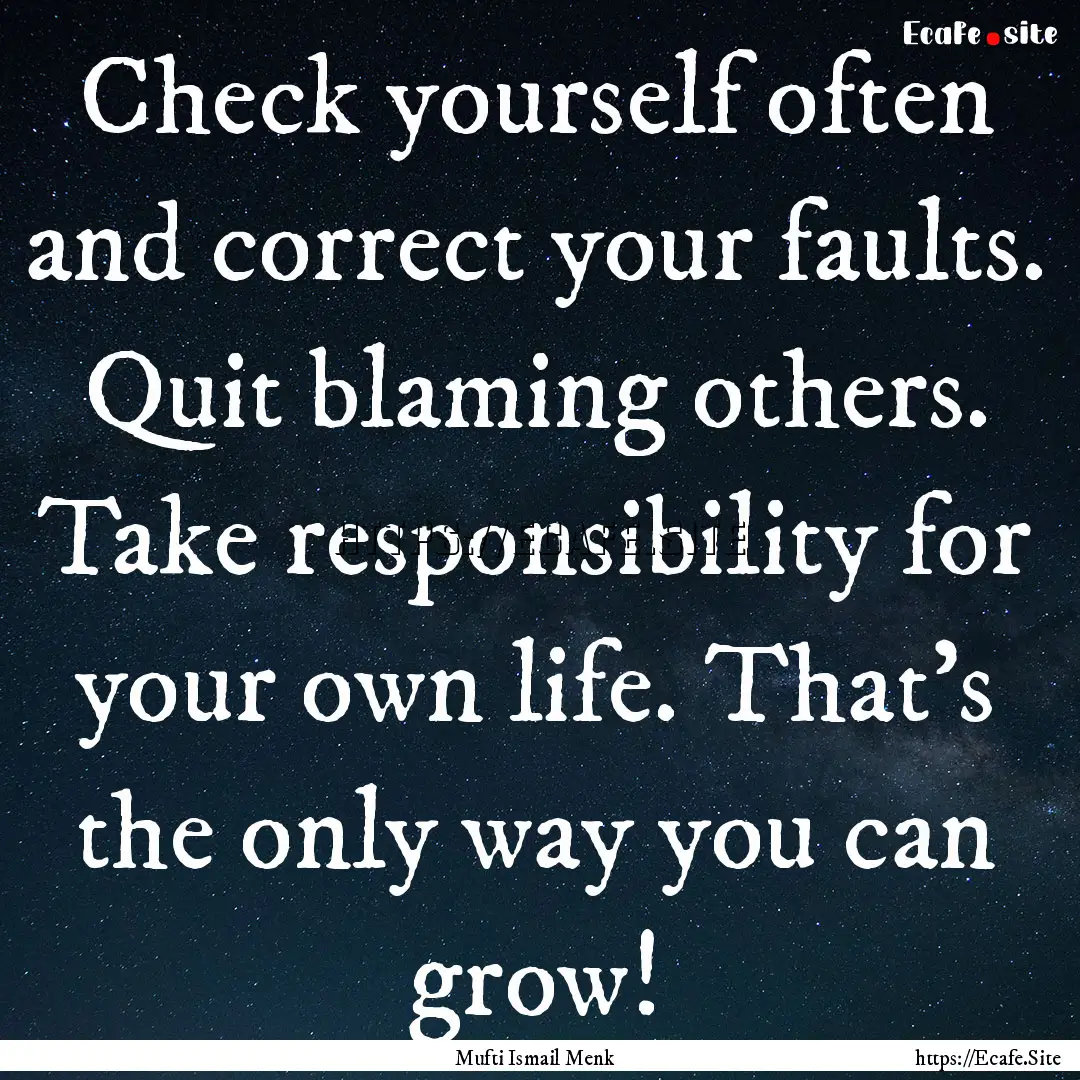 Check yourself often and correct your faults..... : Quote by Mufti Ismail Menk