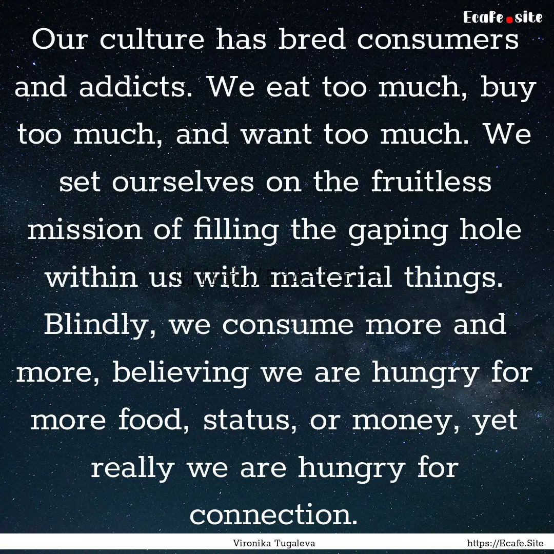 Our culture has bred consumers and addicts..... : Quote by Vironika Tugaleva