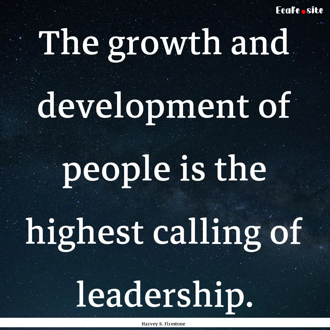 The growth and development of people is the.... : Quote by Harvey S. Firestone