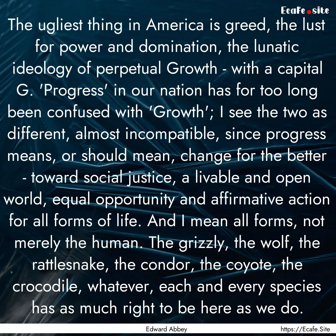 The ugliest thing in America is greed, the.... : Quote by Edward Abbey