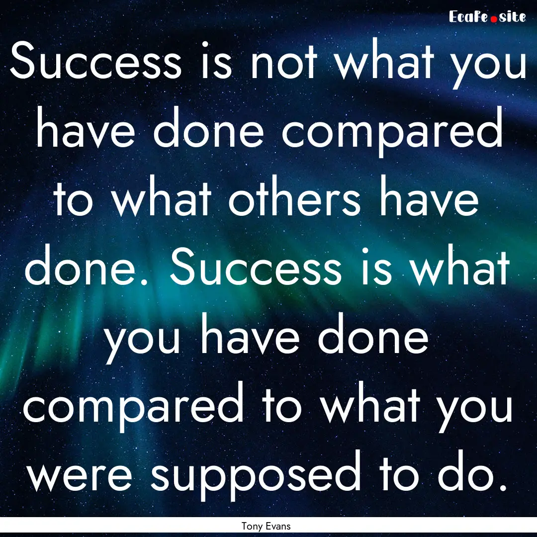 Success is not what you have done compared.... : Quote by Tony Evans