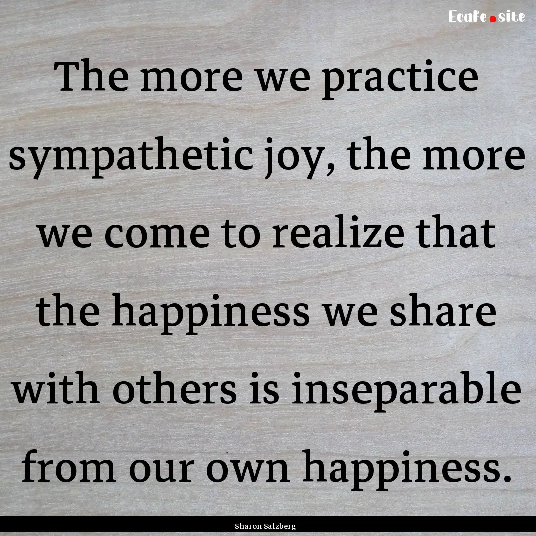 The more we practice sympathetic joy, the.... : Quote by Sharon Salzberg