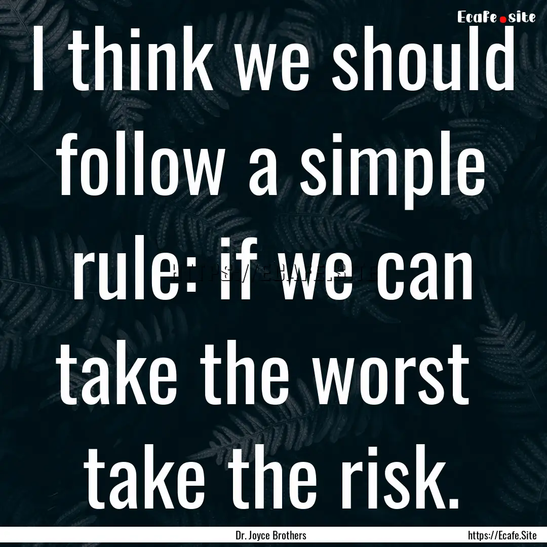 I think we should follow a simple rule: if.... : Quote by Dr. Joyce Brothers