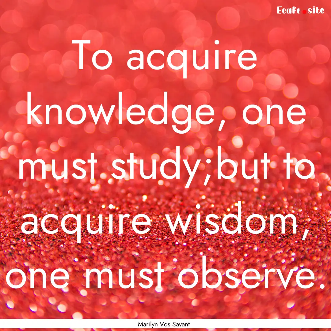 To acquire knowledge, one must study;but.... : Quote by Marilyn Vos Savant