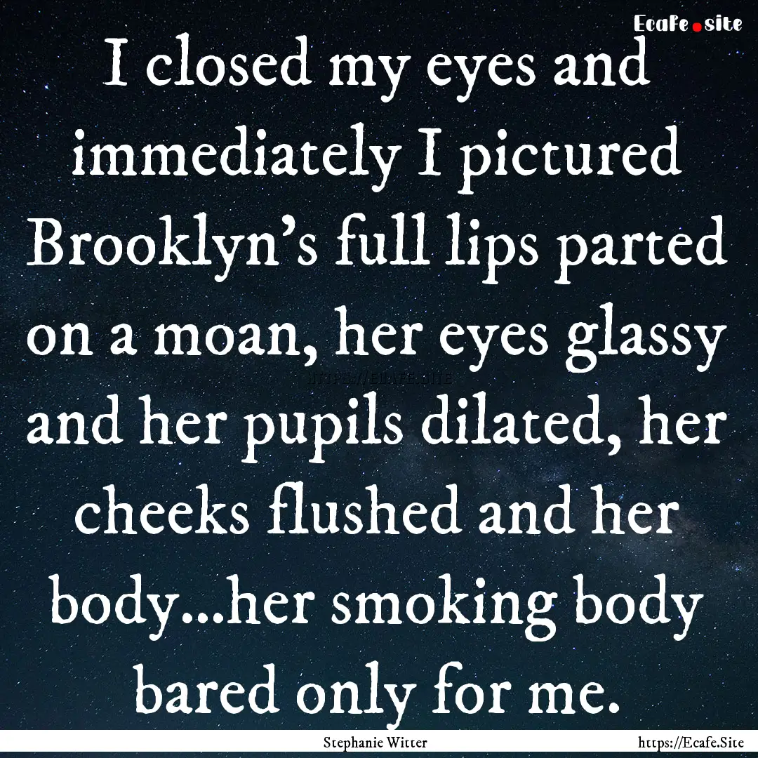 I closed my eyes and immediately I pictured.... : Quote by Stephanie Witter