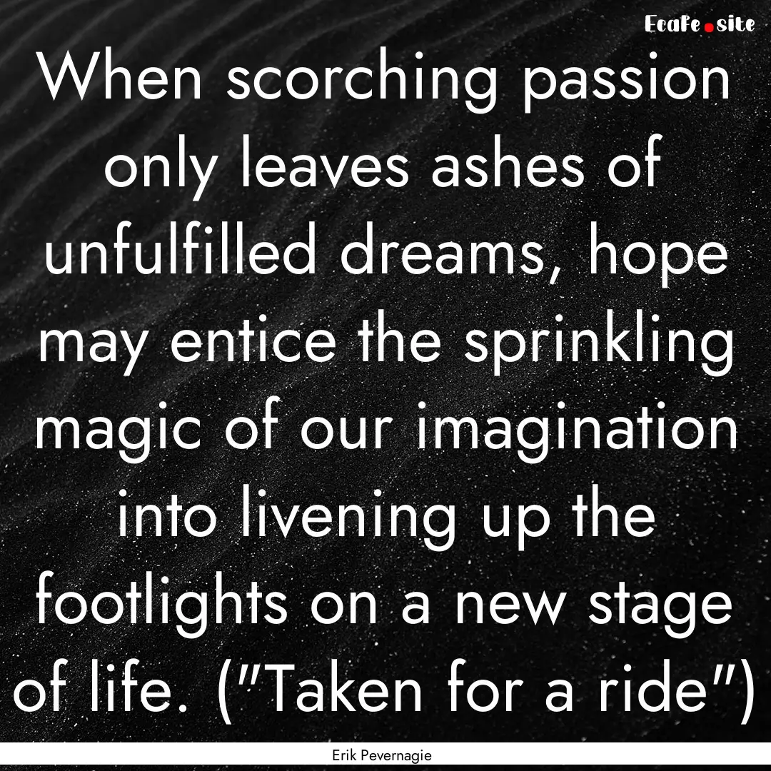 When scorching passion only leaves ashes.... : Quote by Erik Pevernagie