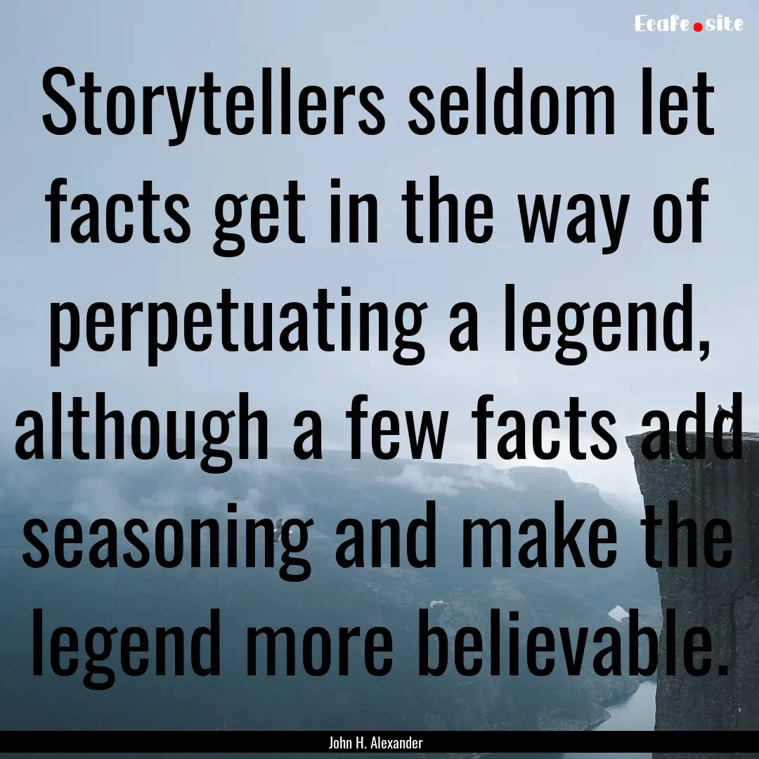 Storytellers seldom let facts get in the.... : Quote by John H. Alexander