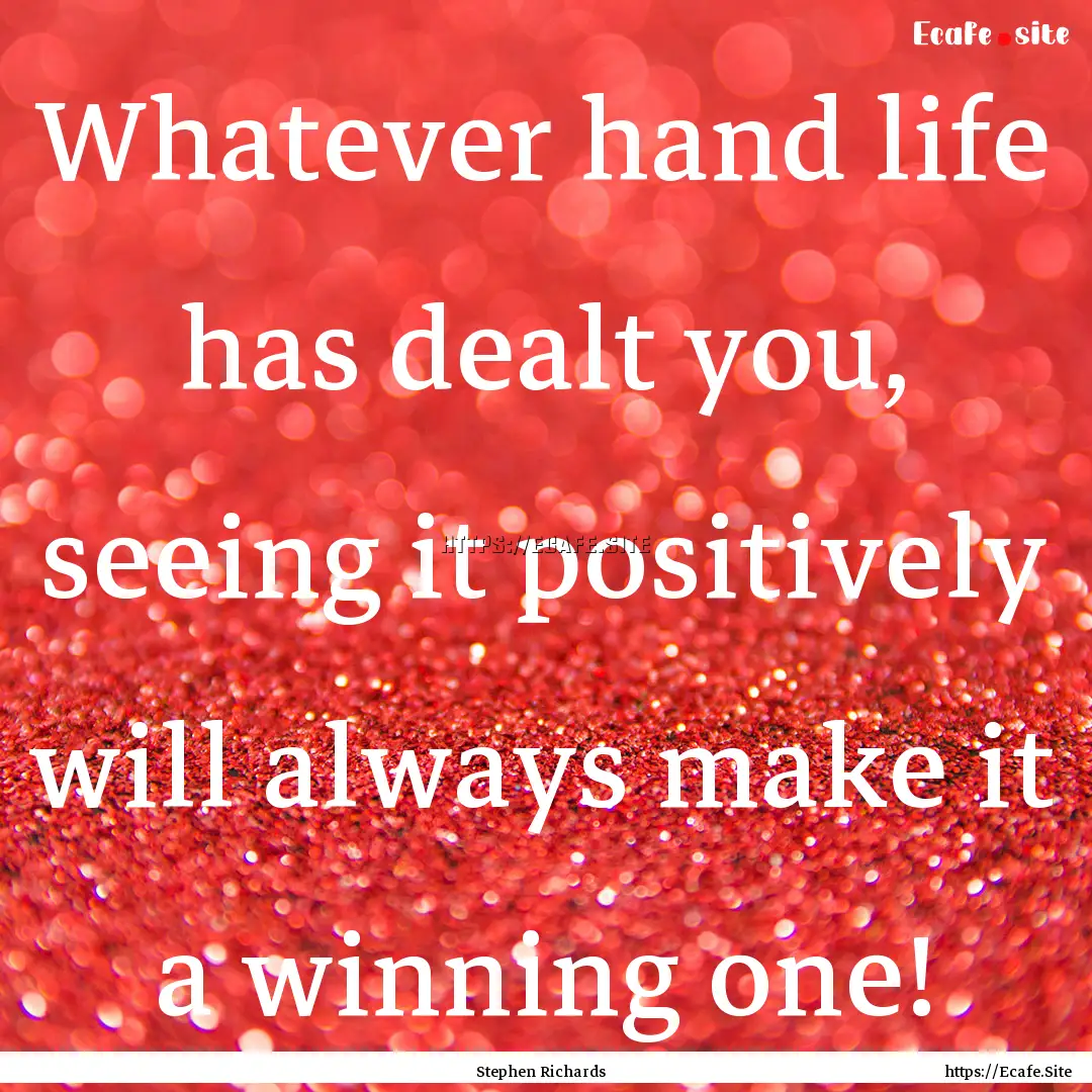 Whatever hand life has dealt you, seeing.... : Quote by Stephen Richards