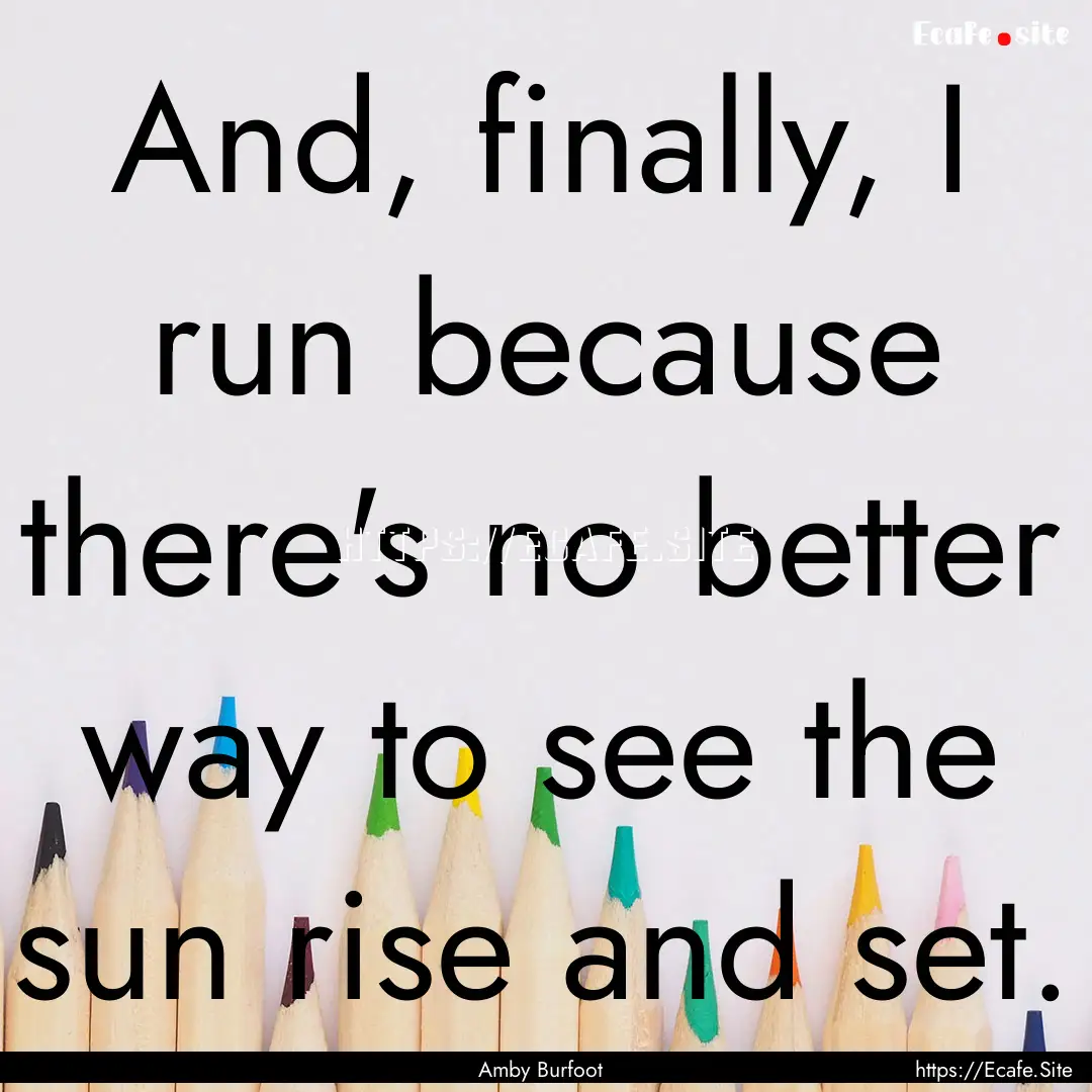 And, finally, I run because there's no better.... : Quote by Amby Burfoot