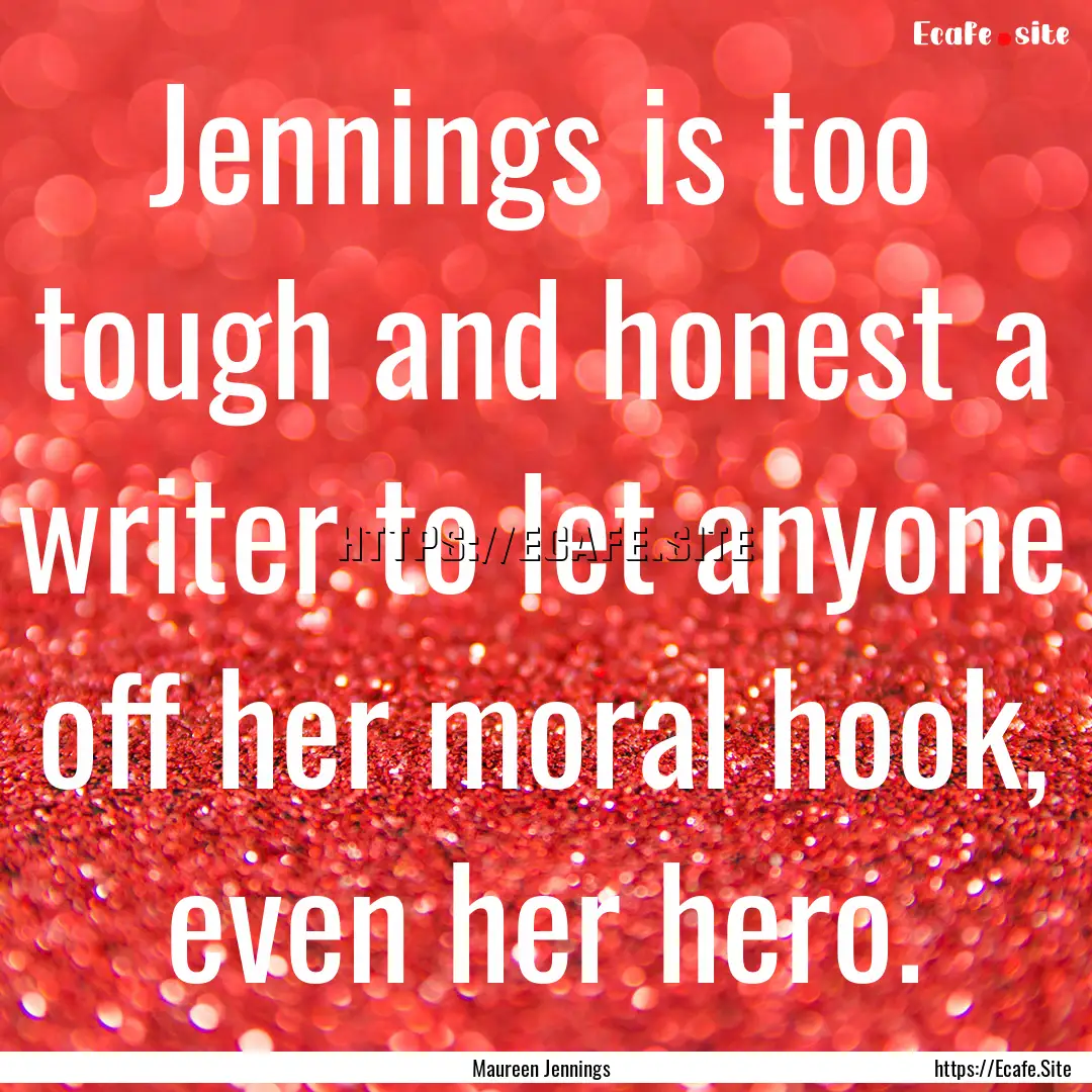 Jennings is too tough and honest a writer.... : Quote by Maureen Jennings