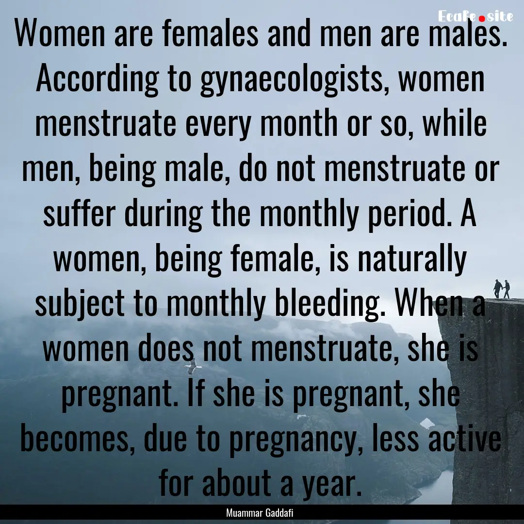 Women are females and men are males. According.... : Quote by Muammar Gaddafi