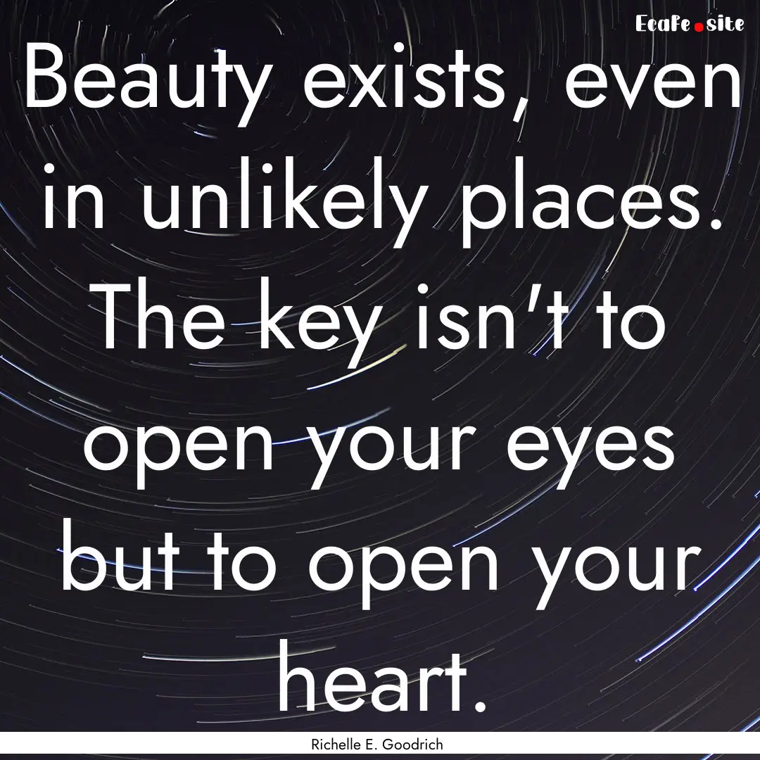 Beauty exists, even in unlikely places. The.... : Quote by Richelle E. Goodrich