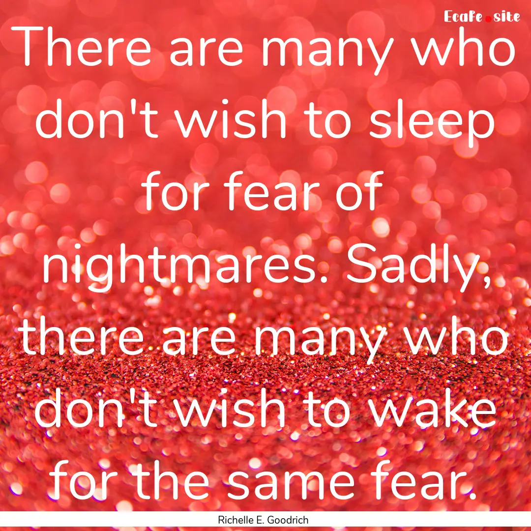 There are many who don't wish to sleep for.... : Quote by Richelle E. Goodrich