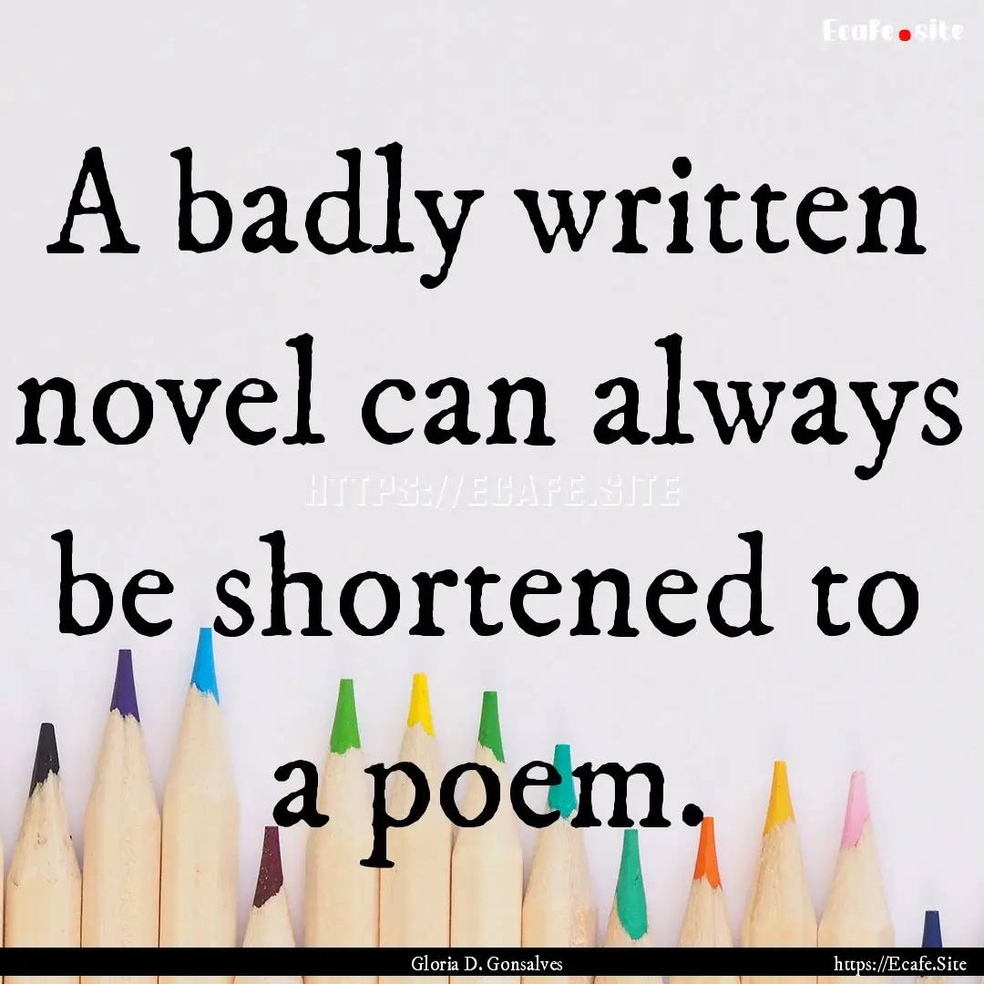 A badly written novel can always be shortened.... : Quote by Gloria D. Gonsalves