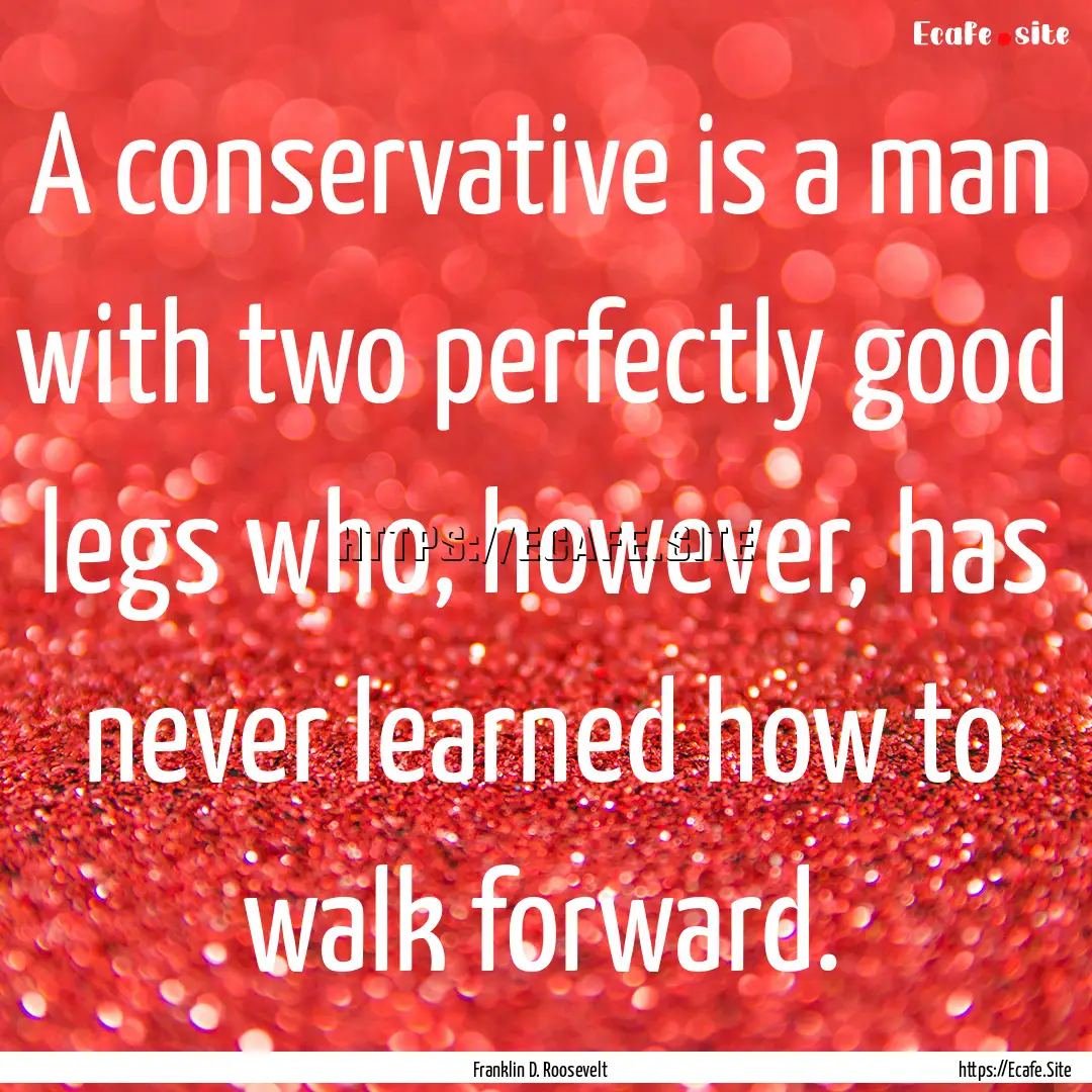 A conservative is a man with two perfectly.... : Quote by Franklin D. Roosevelt