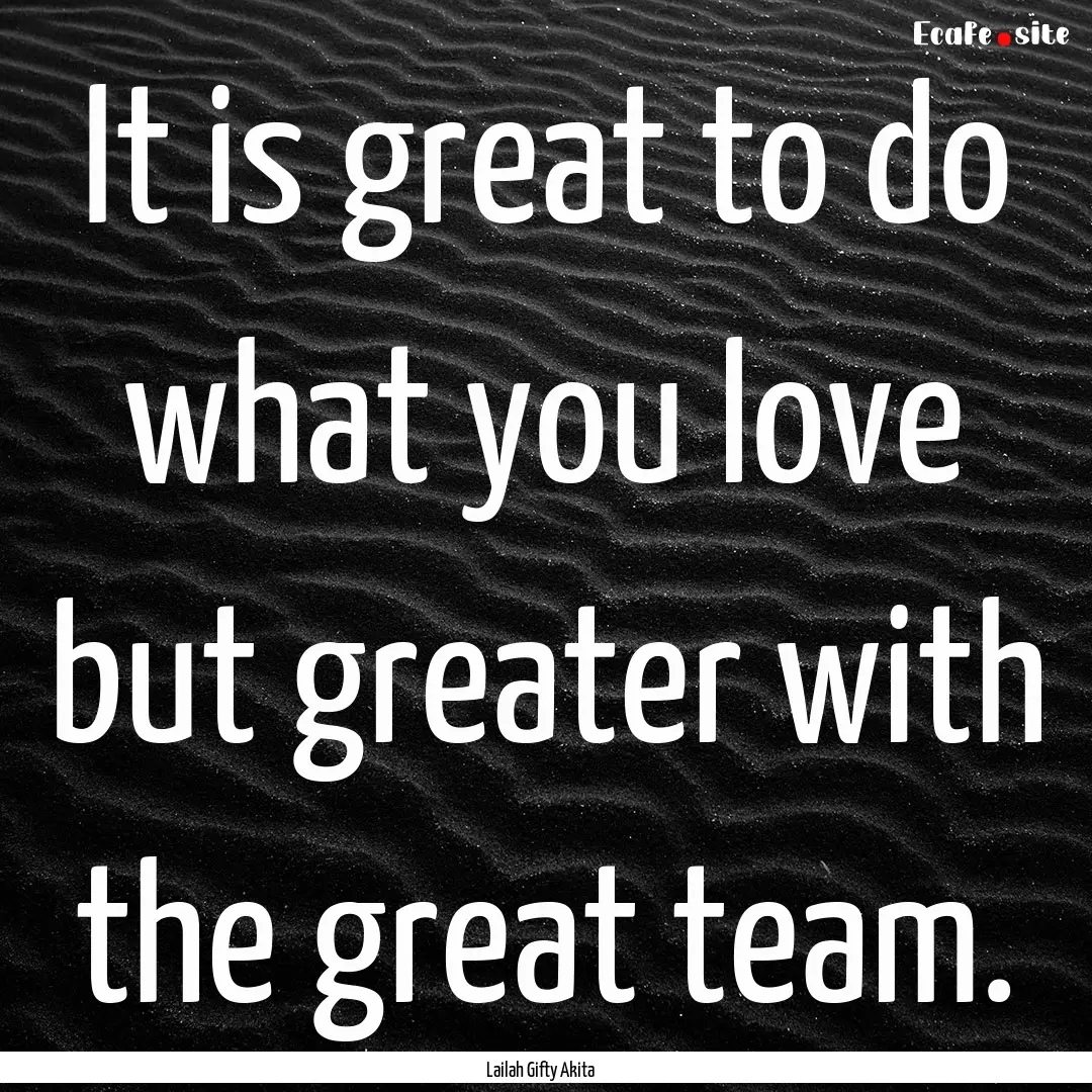 It is great to do what you love but greater.... : Quote by Lailah Gifty Akita