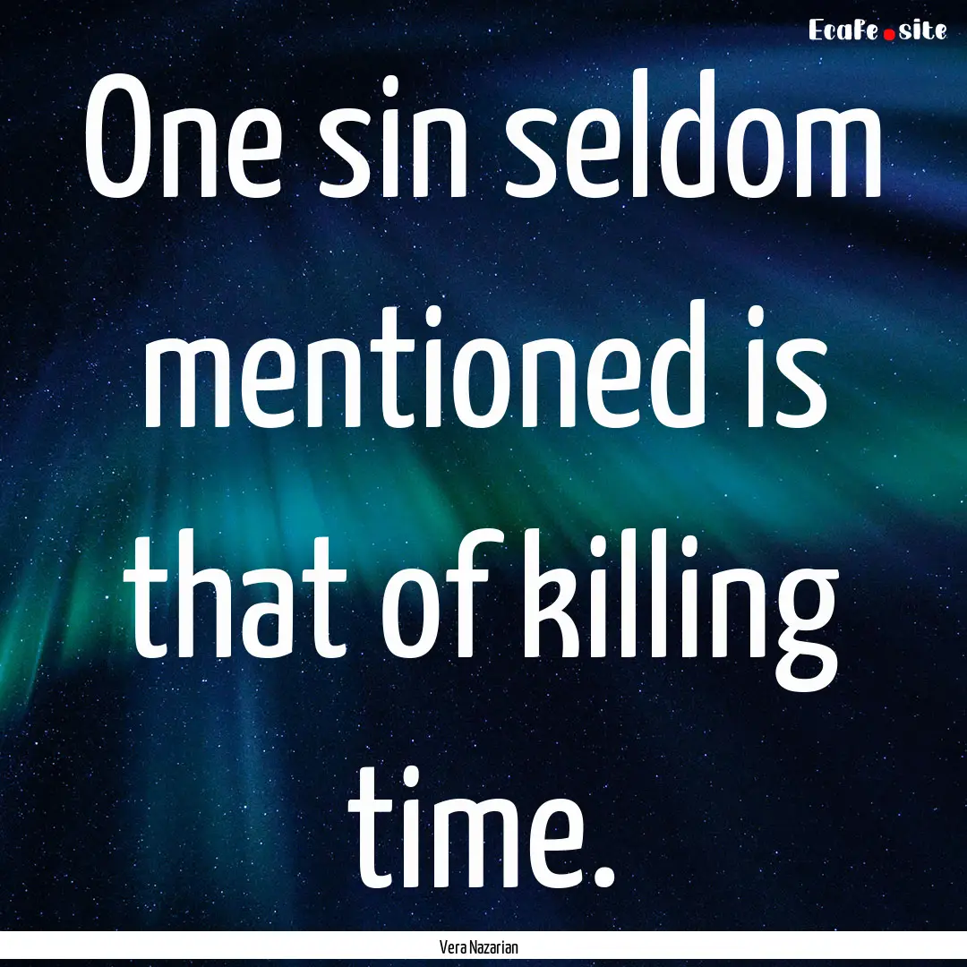 One sin seldom mentioned is that of killing.... : Quote by Vera Nazarian