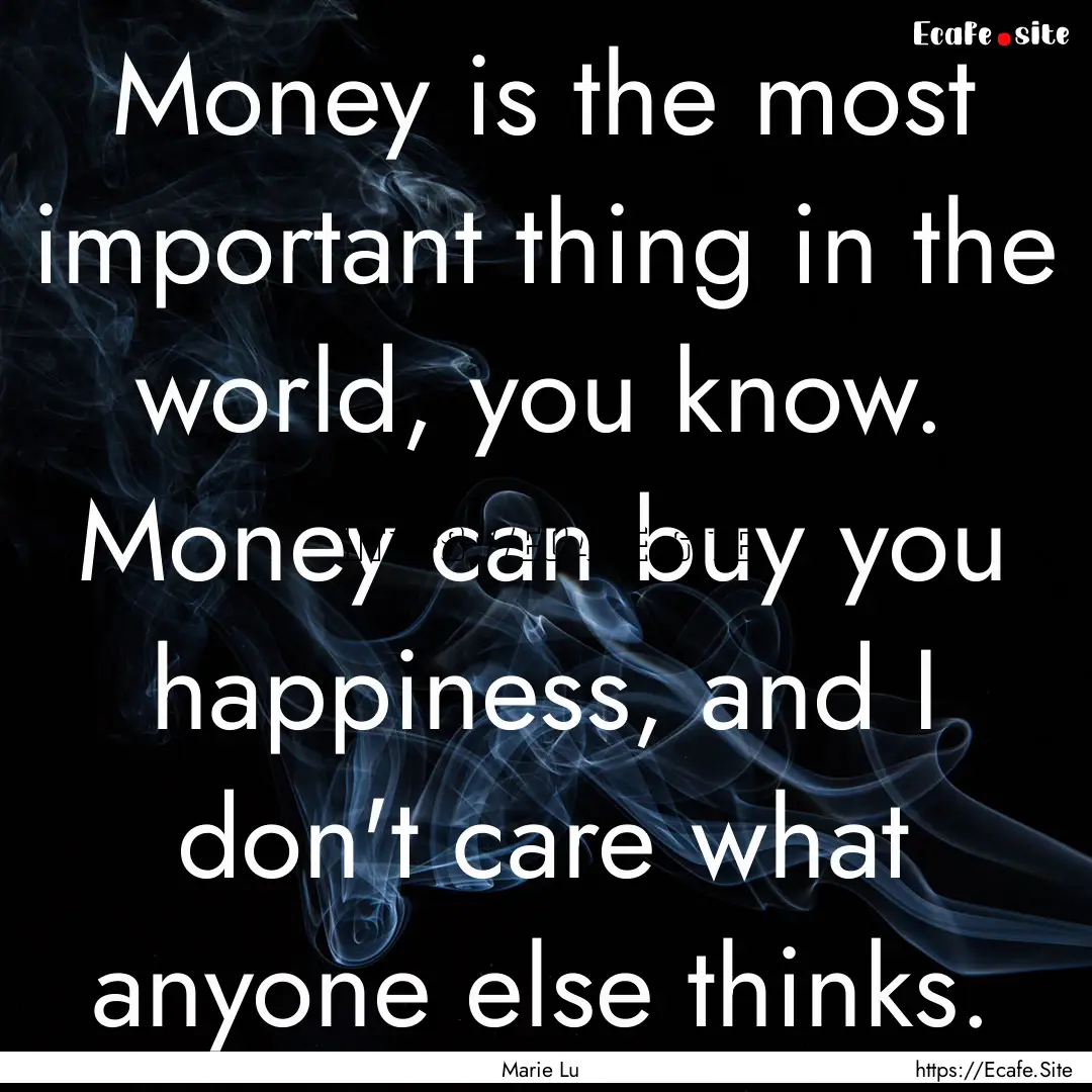 Money is the most important thing in the.... : Quote by Marie Lu