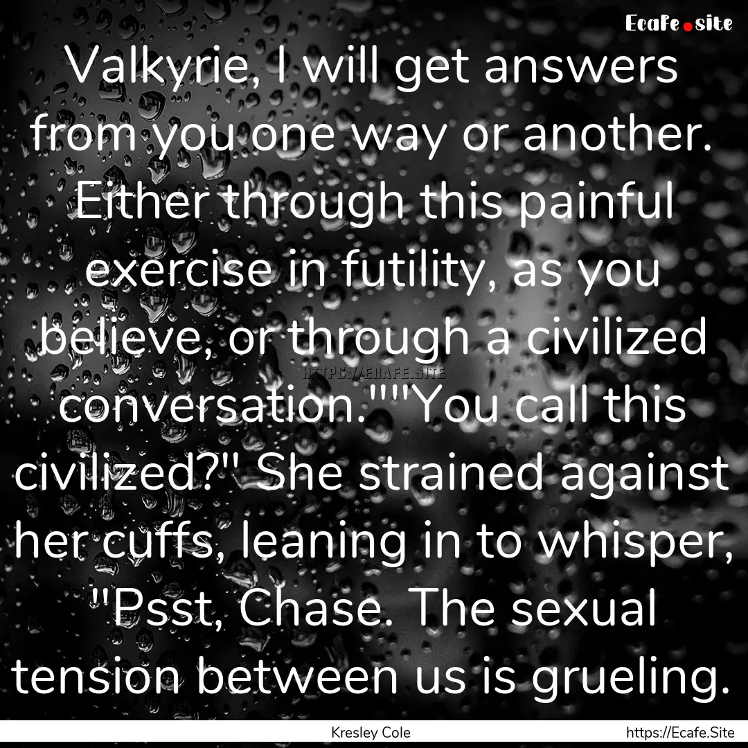 Valkyrie, I will get answers from you one.... : Quote by Kresley Cole