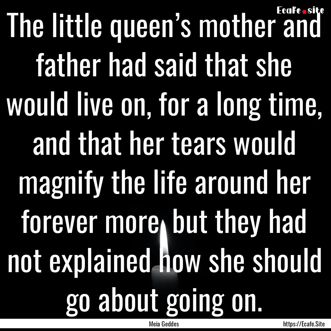 The little queen’s mother and father had.... : Quote by Meia Geddes