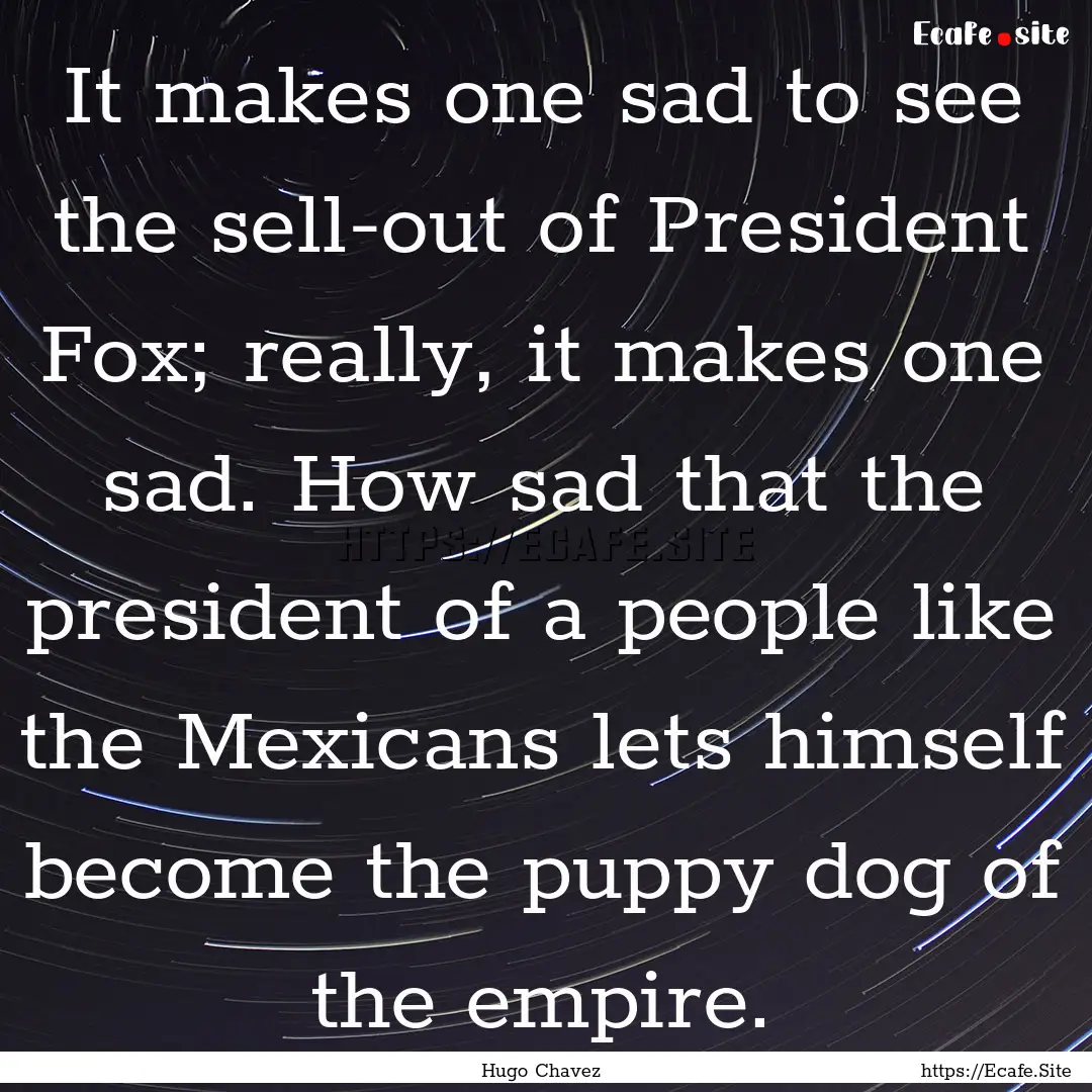 It makes one sad to see the sell-out of President.... : Quote by Hugo Chavez