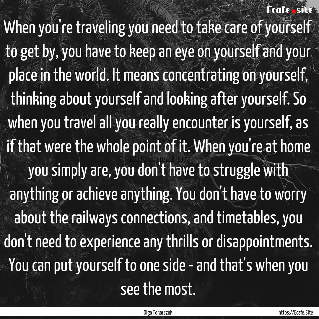 When you're traveling you need to take care.... : Quote by Olga Tokarczuk