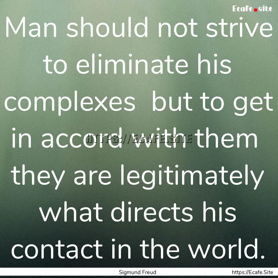 Man should not strive to eliminate his complexes.... : Quote by Sigmund Freud