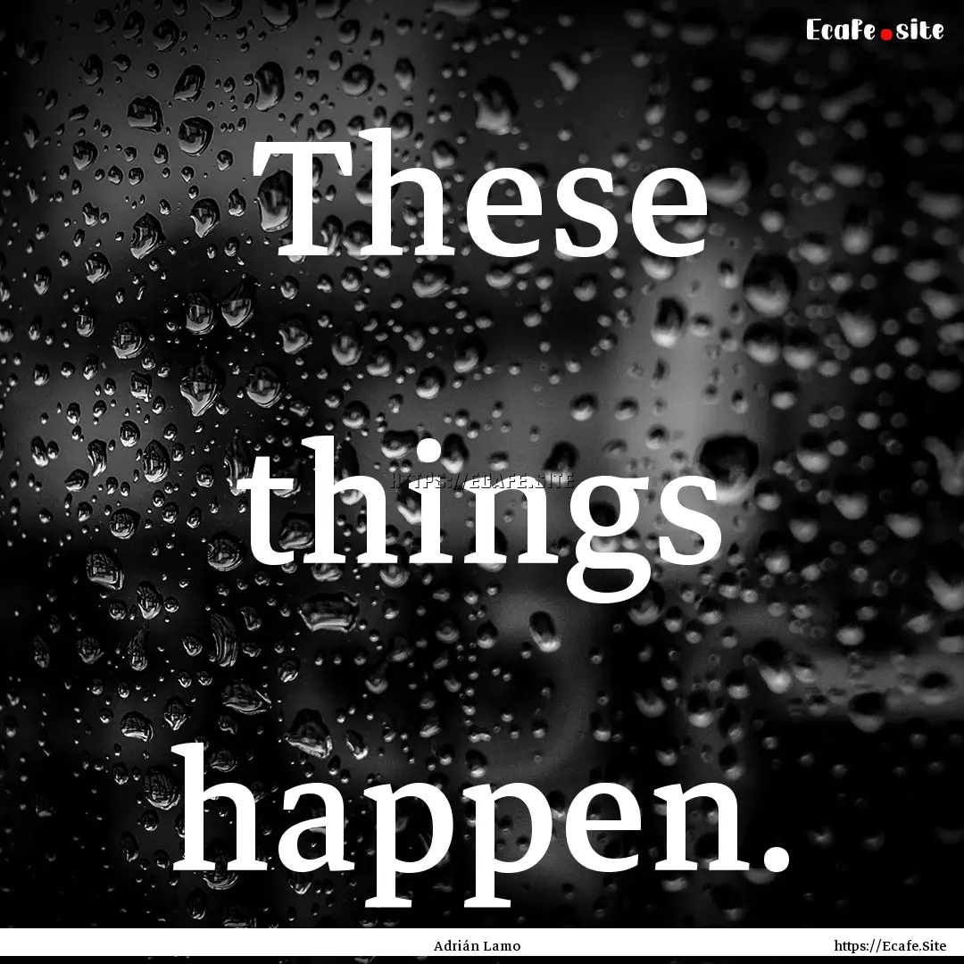 These things happen. : Quote by Adrián Lamo