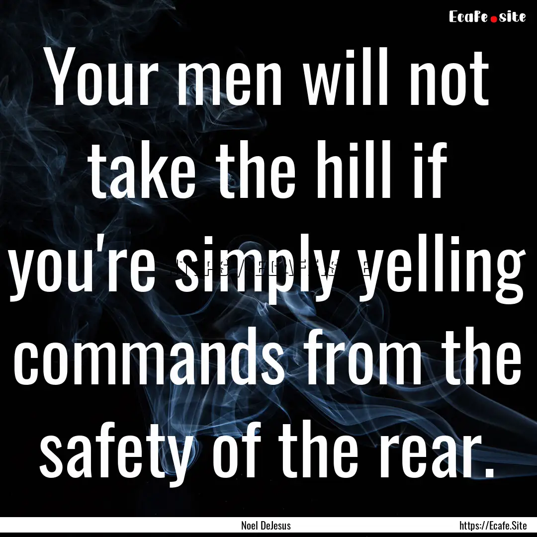 Your men will not take the hill if you're.... : Quote by Noel DeJesus