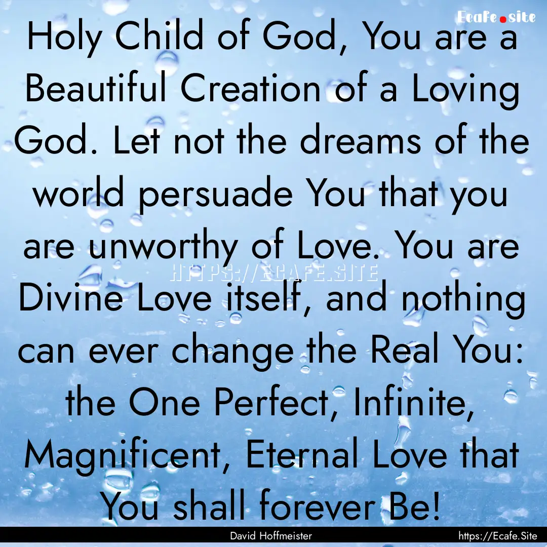 Holy Child of God, You are a Beautiful Creation.... : Quote by David Hoffmeister