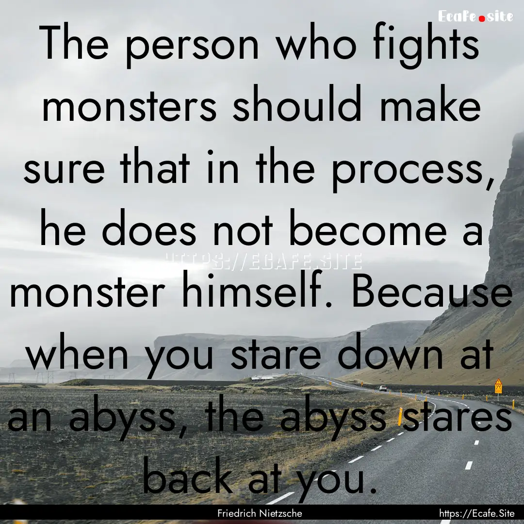 The person who fights monsters should make.... : Quote by Friedrich Nietzsche