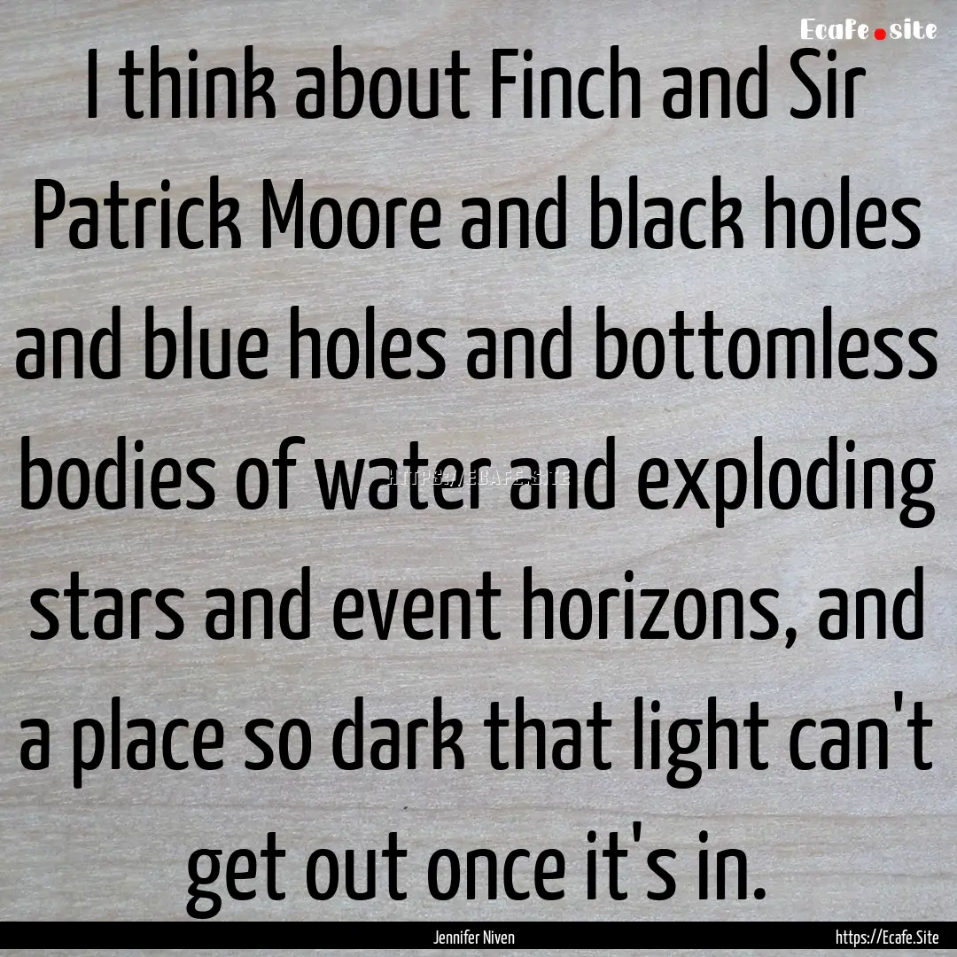 I think about Finch and Sir Patrick Moore.... : Quote by Jennifer Niven