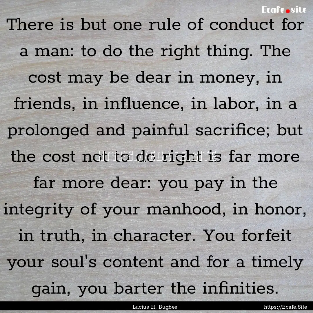 There is but one rule of conduct for a man:.... : Quote by Lucius H. Bugbee